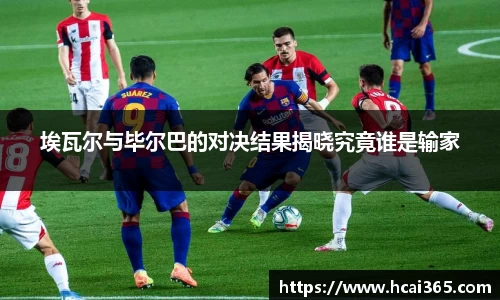 埃瓦尔与毕尔巴的对决结果揭晓究竟谁是输家